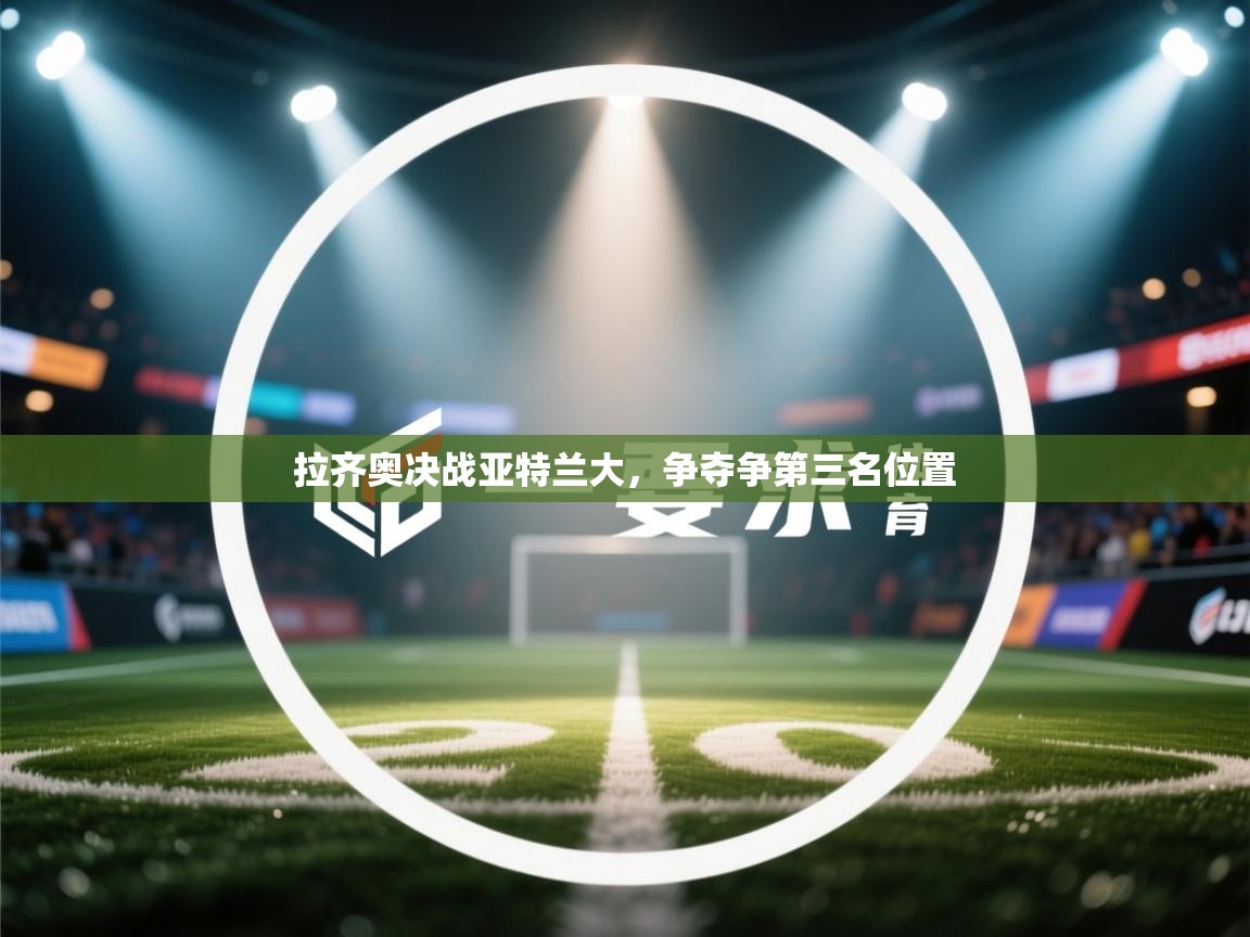 拉齐奥决战亚特兰大，争夺争第三名位置  第1张