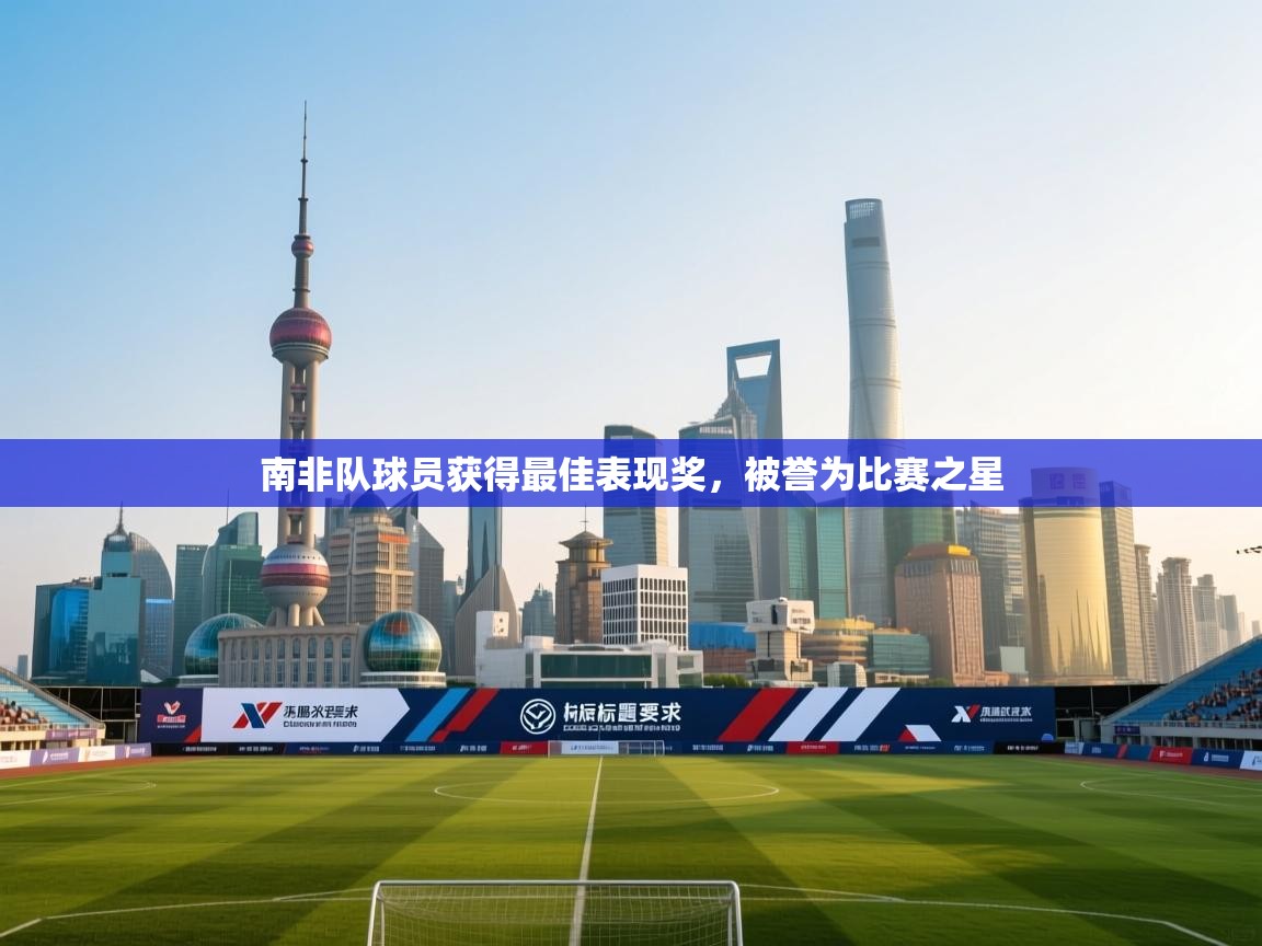 南非队球员获得最佳表现奖,被誉为比赛之星 第2张